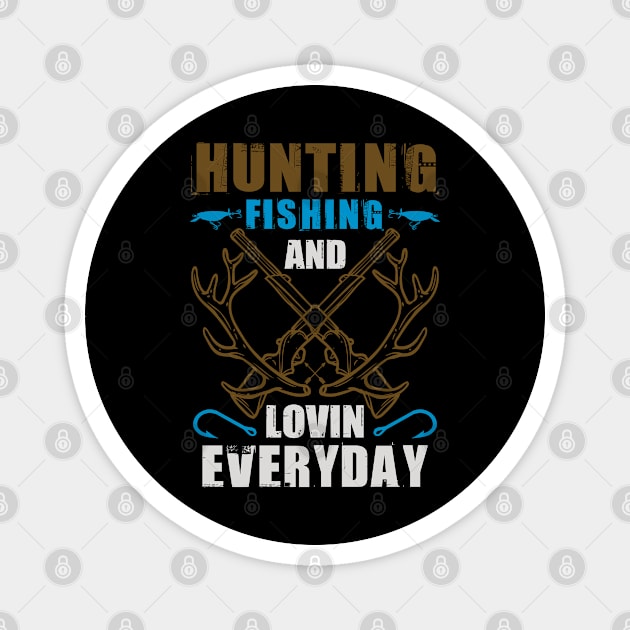 Hunting Fishing and Lovin Everyday Shirt - Fishing and Hunting Lover Shirt - Fisherman and Hunter Gift Magnet by RRADesign